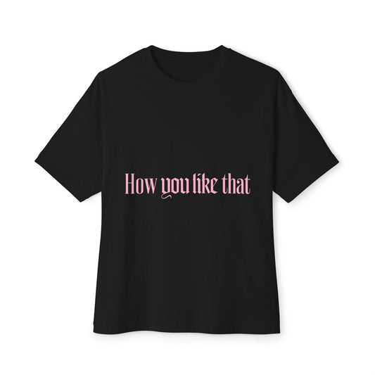 How You Like That Text – Oversized Boxy Tee Printify