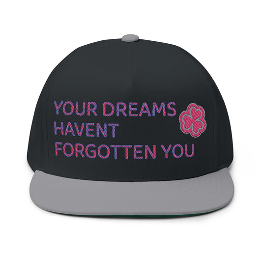 Your Dreams Haven’t Forgotten You Flat Bill Cap (Embroidery) - snazzymerch