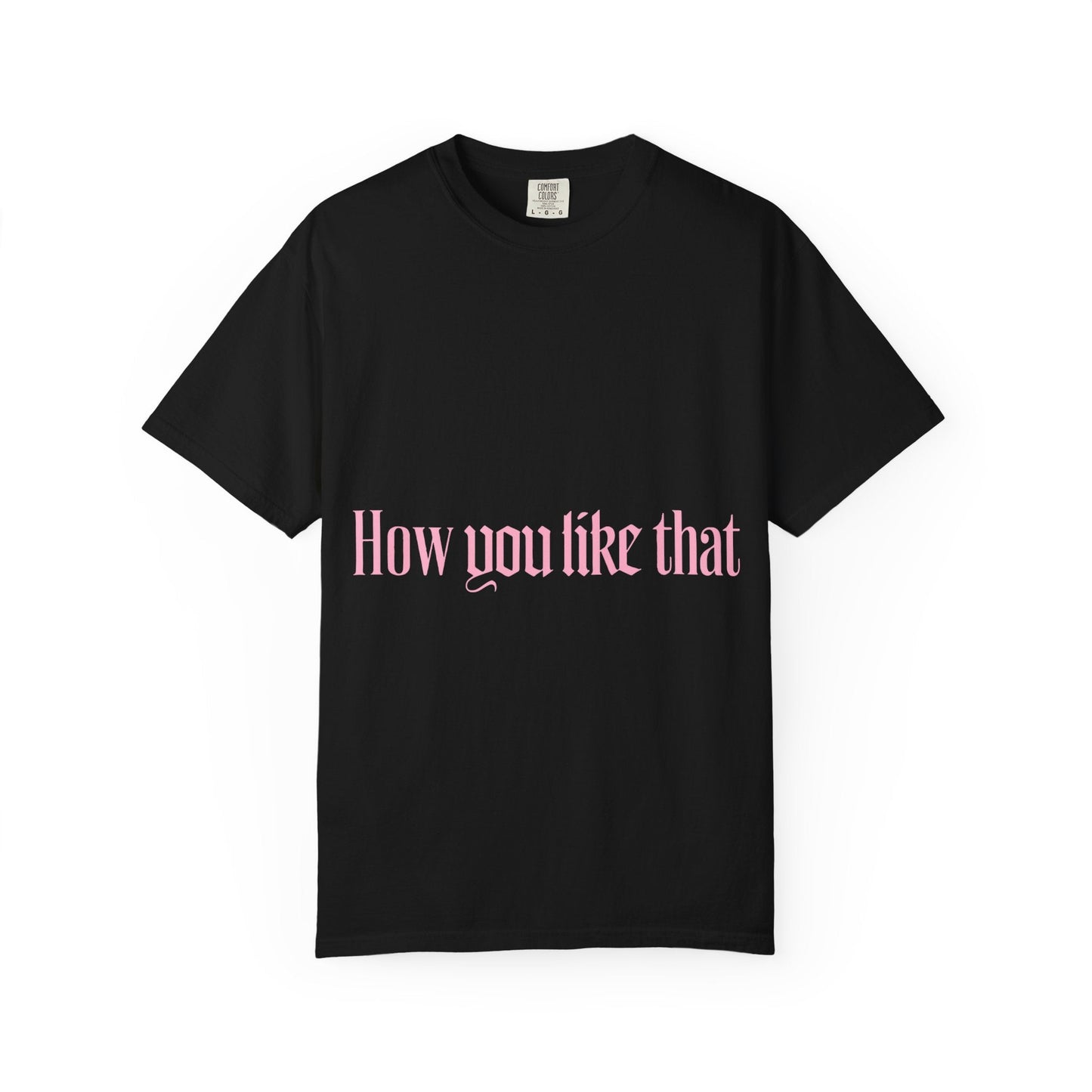 How You Like That Text – Dyed T-shirt Printify
