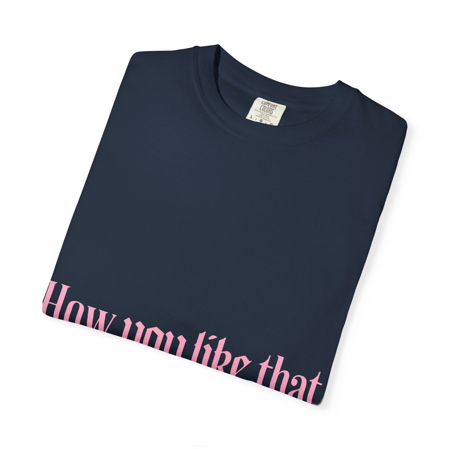 How You Like That Text – Dyed T-shirt Printify