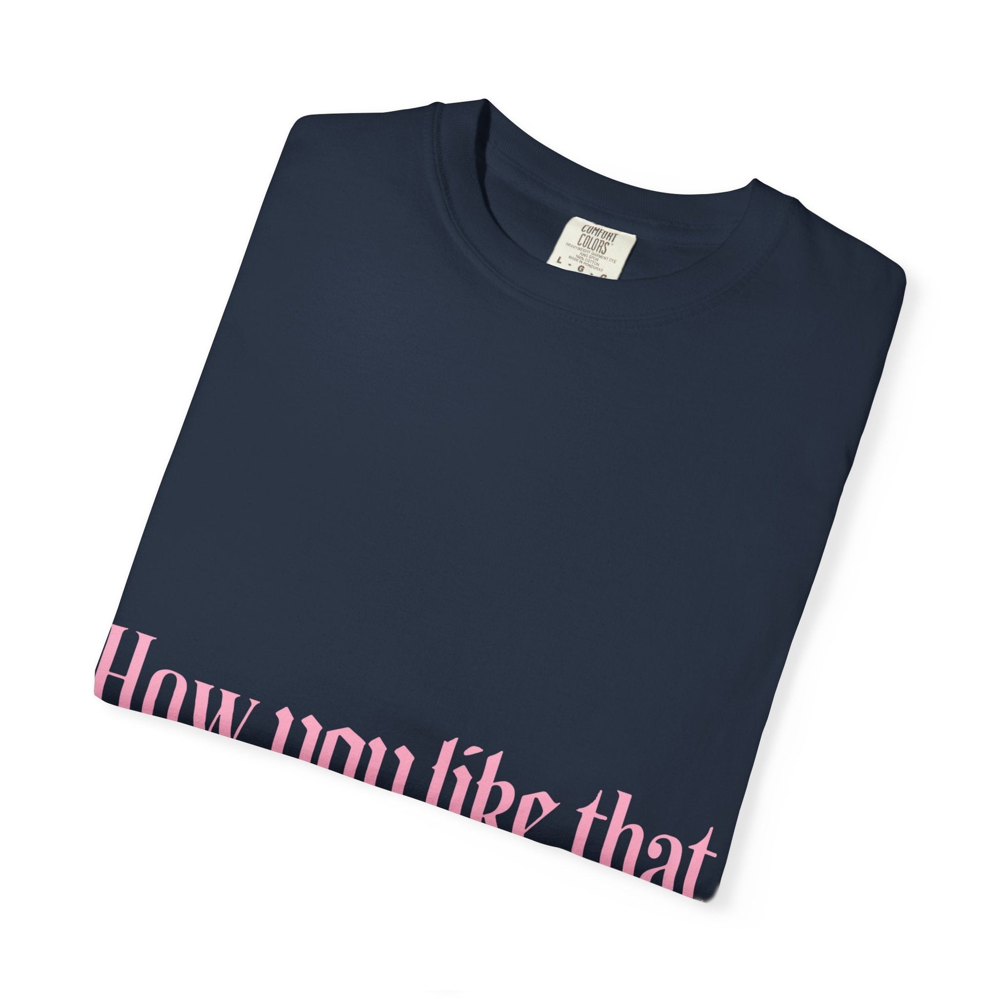 How You Like That Text – Dyed T-shirt Printify