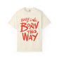 Born This Way Statement-Unisex Dyed Tshirt Printify