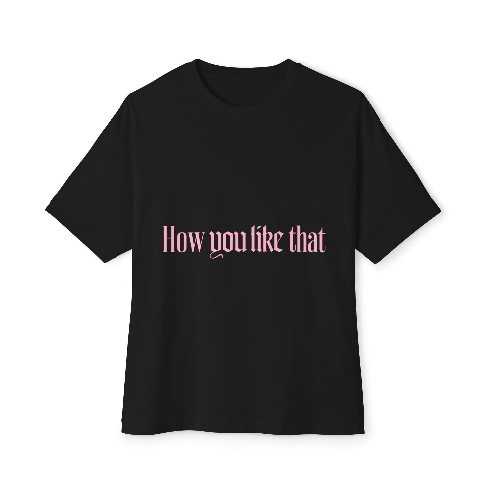 How You Like That Text – Oversized Boxy Tee Printify