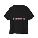 How You Like That Text – Oversized Boxy Tee Printify