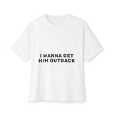 I Wanna Get Him Outback Bold-Oversized Tee Printify