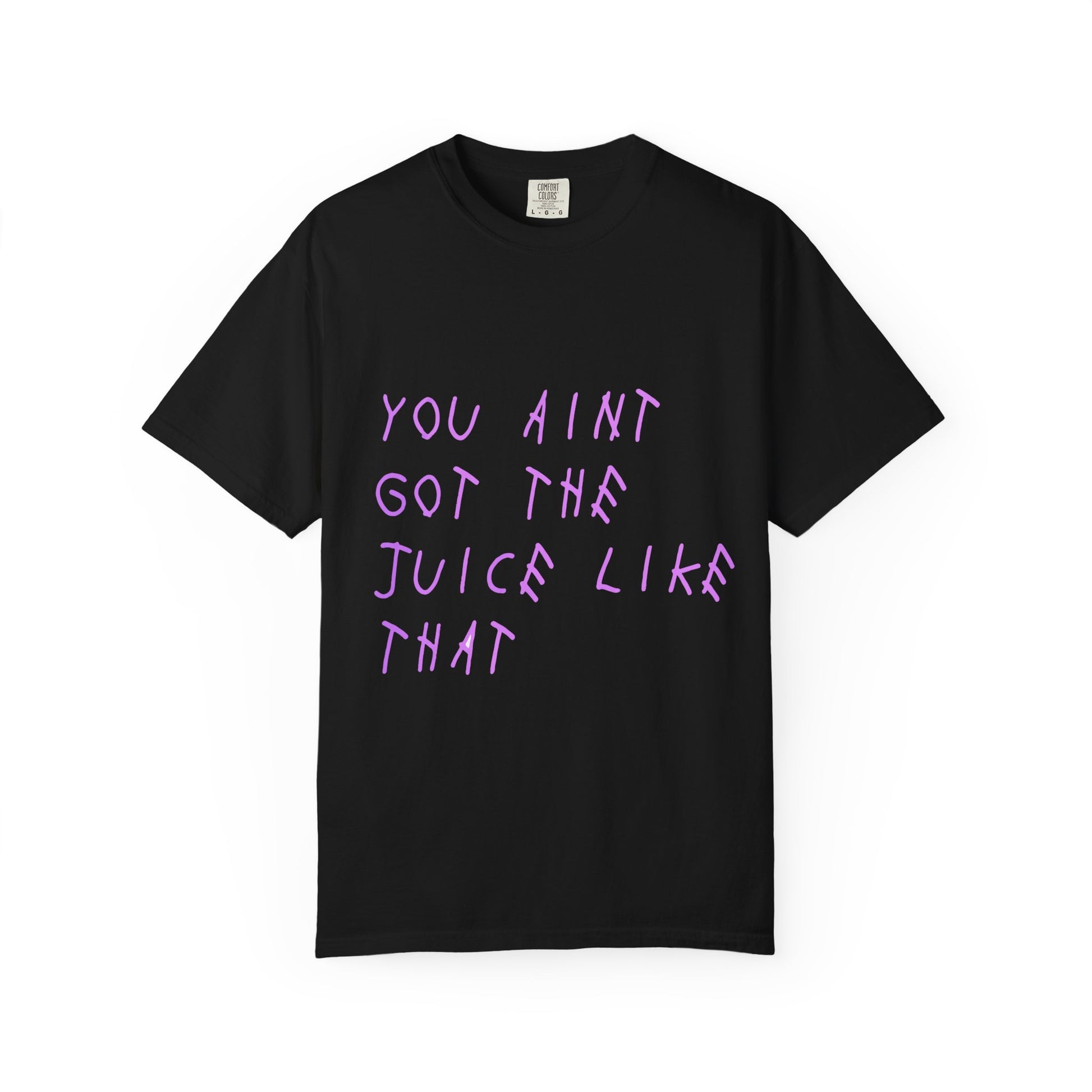 Juice Like That Quote Dyed Tshirt Printify