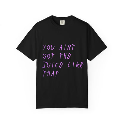 Juice Like That Quote Dyed Tshirt Printify
