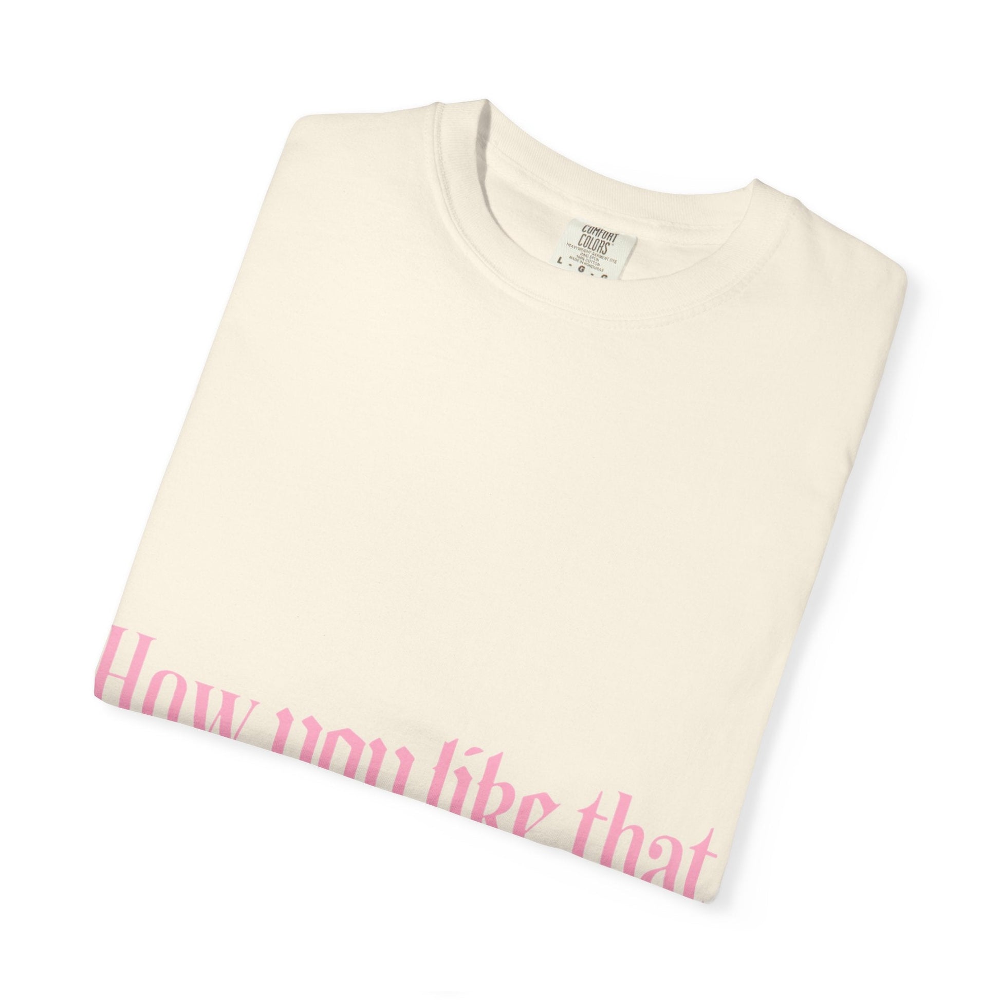 How You Like That Text – Dyed T-shirt Printify