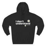 I Don’t Understand Three-Panel Fleece Hoodie - snazzymerch