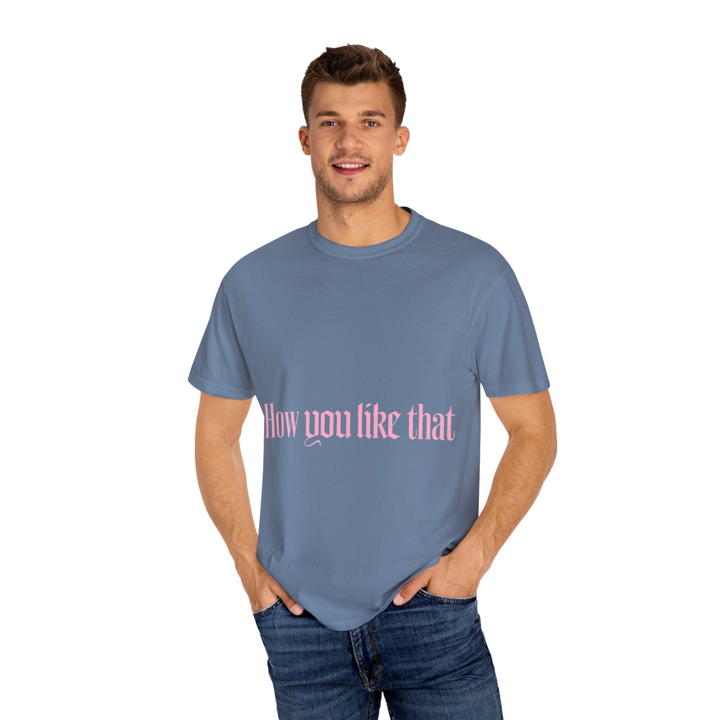 How You Like That Text – Dyed T-shirt Printify