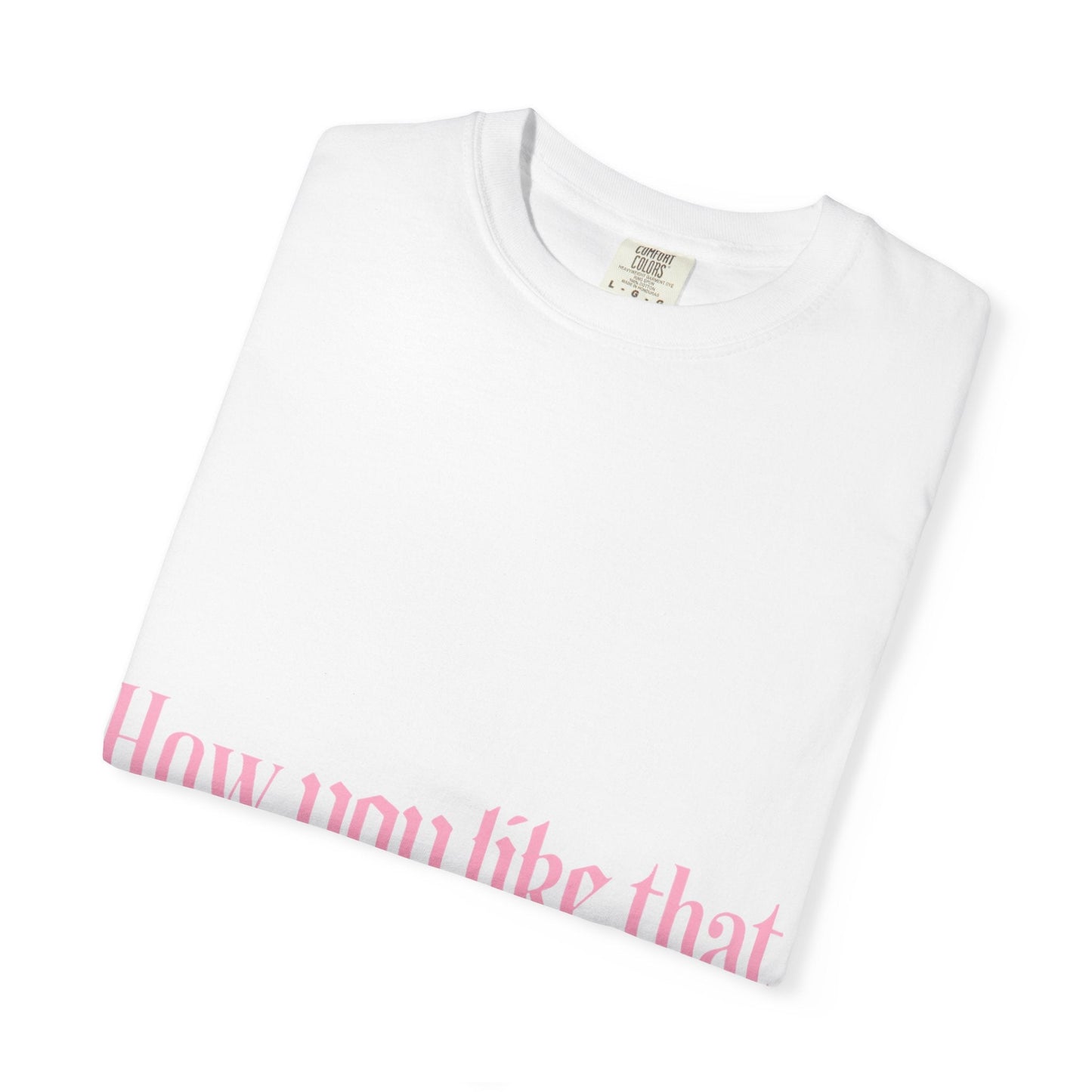How You Like That Text – Dyed T-shirt Printify
