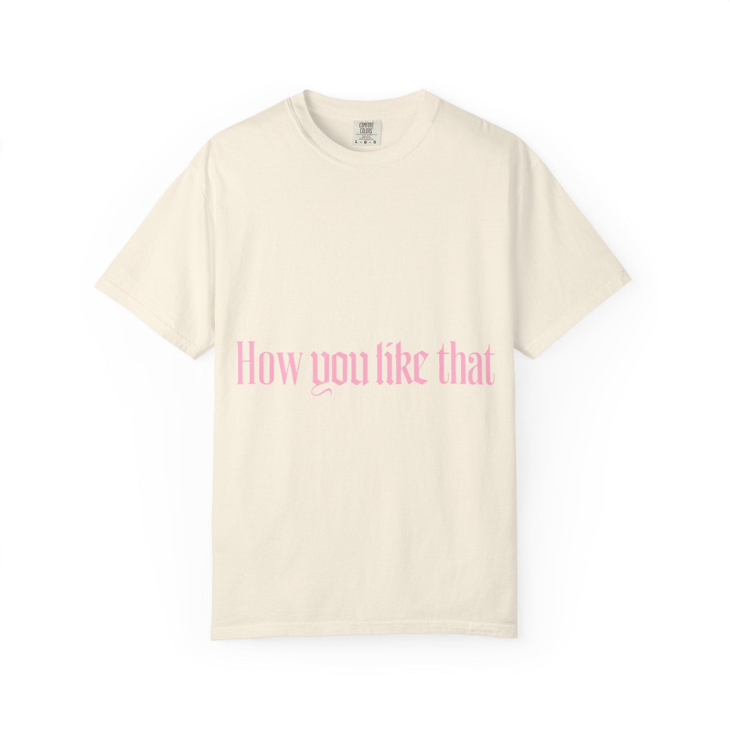 How You Like That Text – Dyed T-shirt Printify