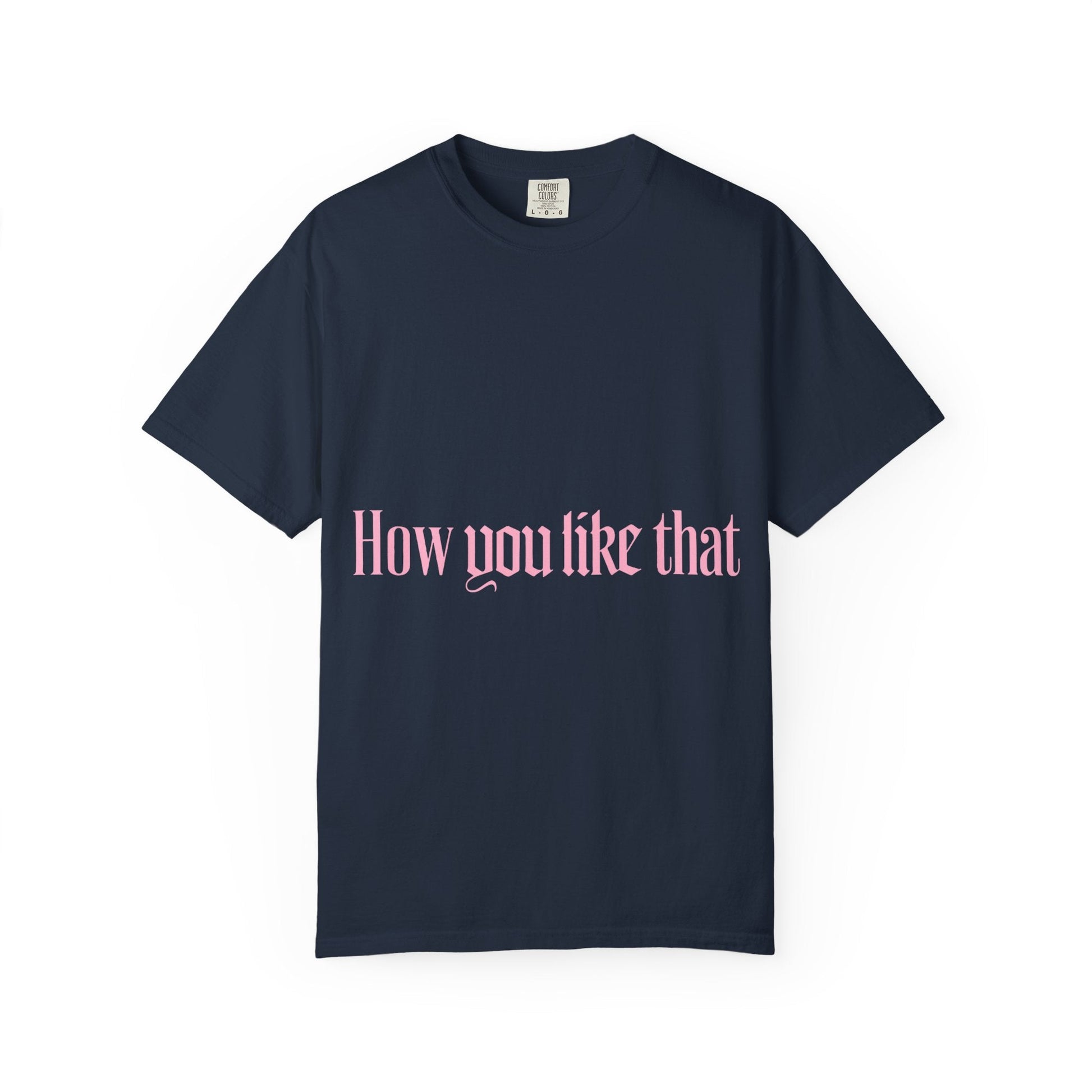 How You Like That Text – Dyed T-shirt Printify