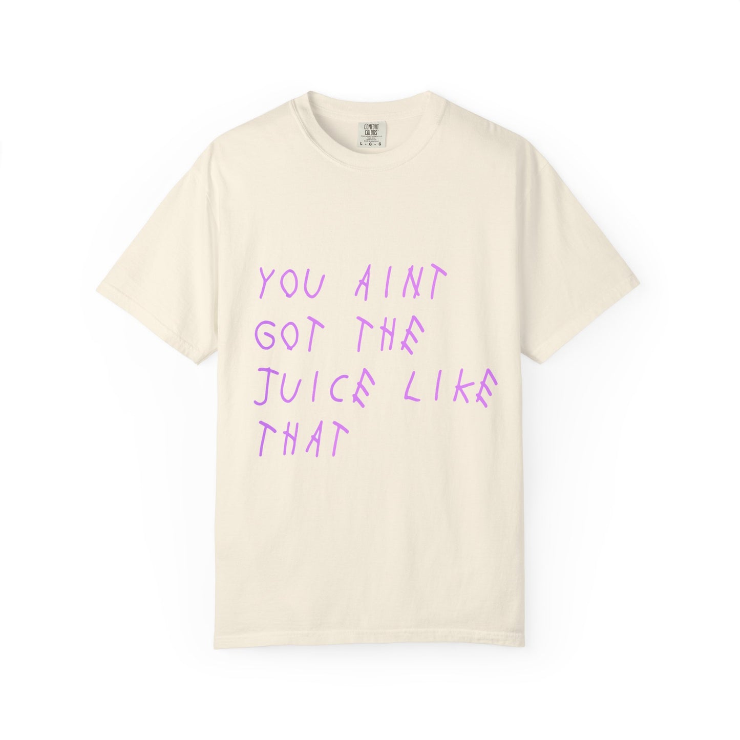 Juice Like That Quote Dyed Tshirt Printify