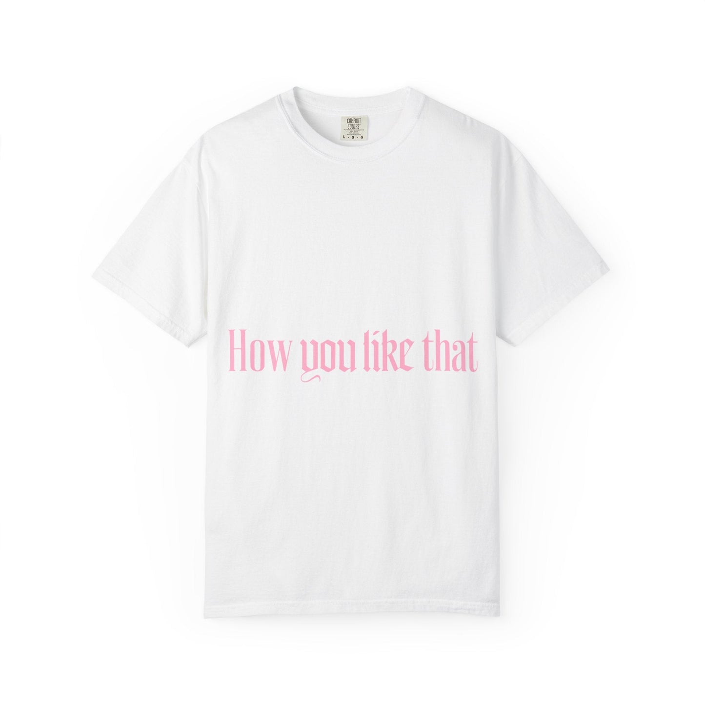 How You Like That Text – Dyed T-shirt Printify