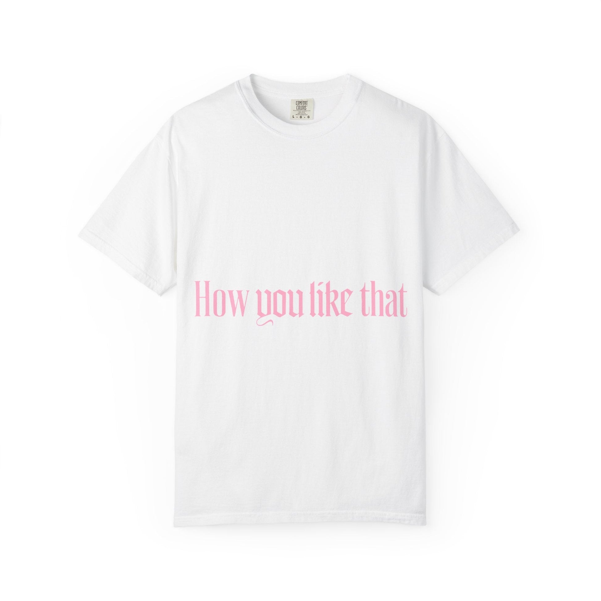 How You Like That Text – Dyed T-shirt Printify