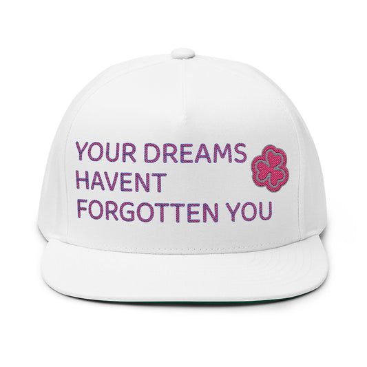 Your Dreams Haven’t Forgotten You Flat Bill Cap (Embroidery) - snazzymerch