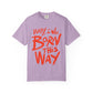 Born This Way Statement-Unisex Dyed Tshirt Printify