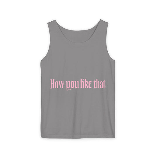 How You Like That Text – Dyed Tank Top Printify