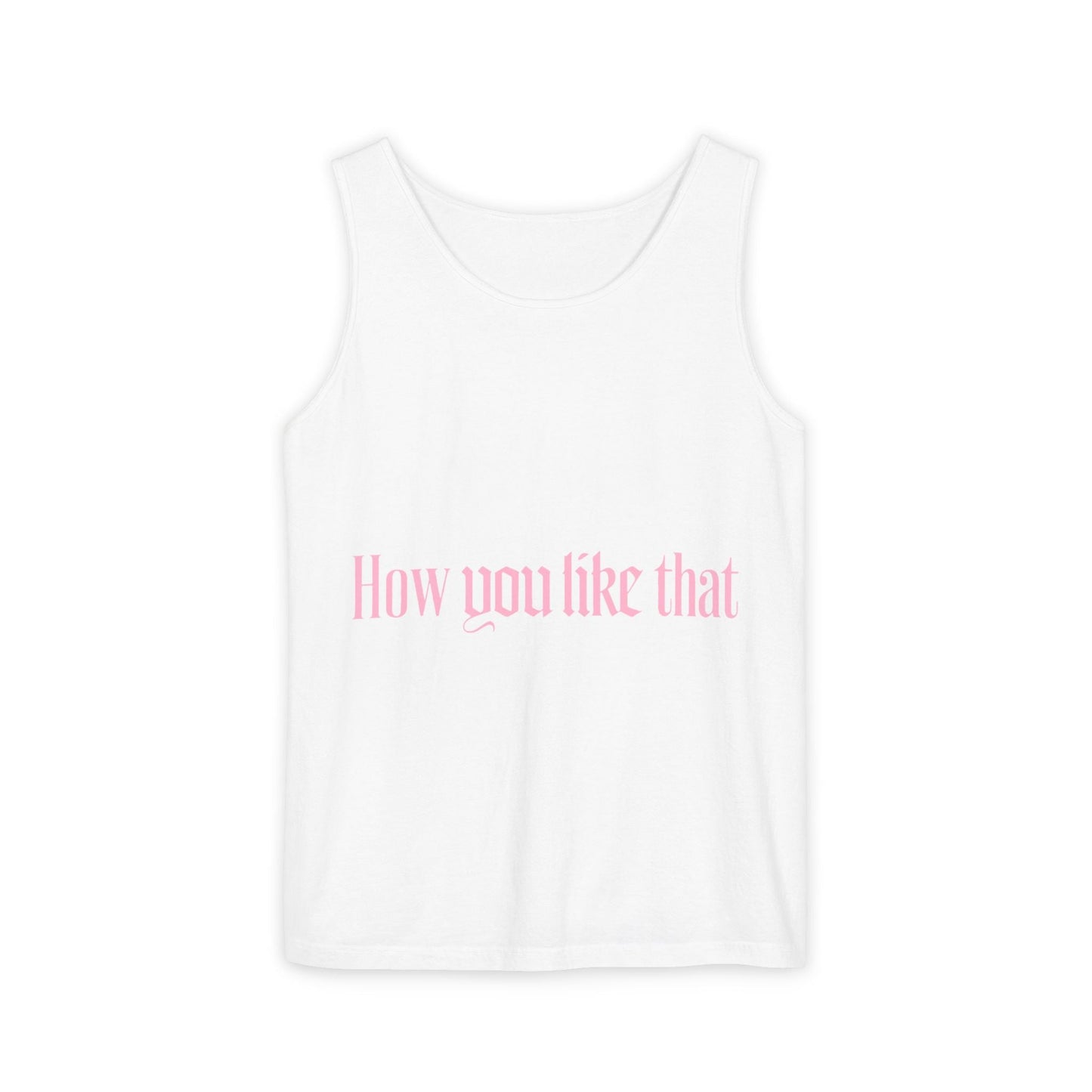 How You Like That Text – Dyed Tank Top Printify