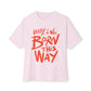 Born This Way Statement-Unisex Oversized Tee Printify