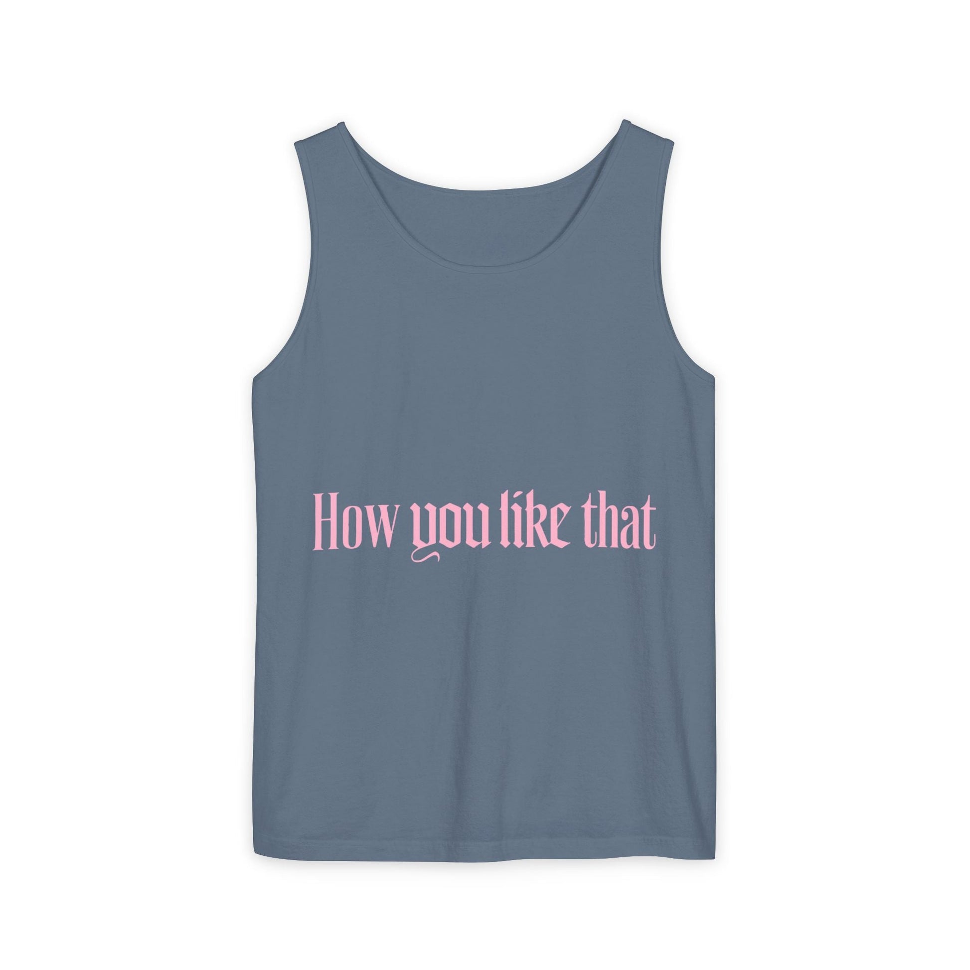 How You Like That Text – Dyed Tank Top Printify