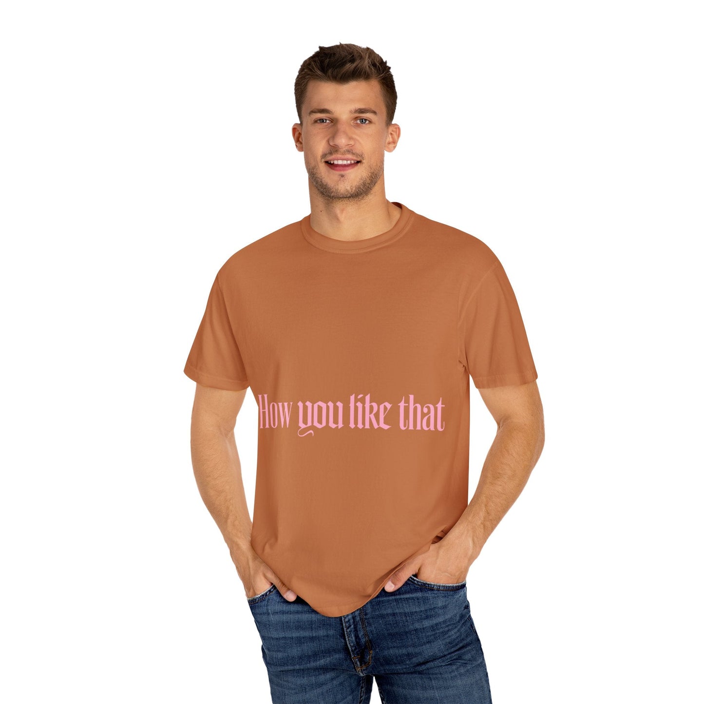 How You Like That Text – Dyed T-shirt Printify