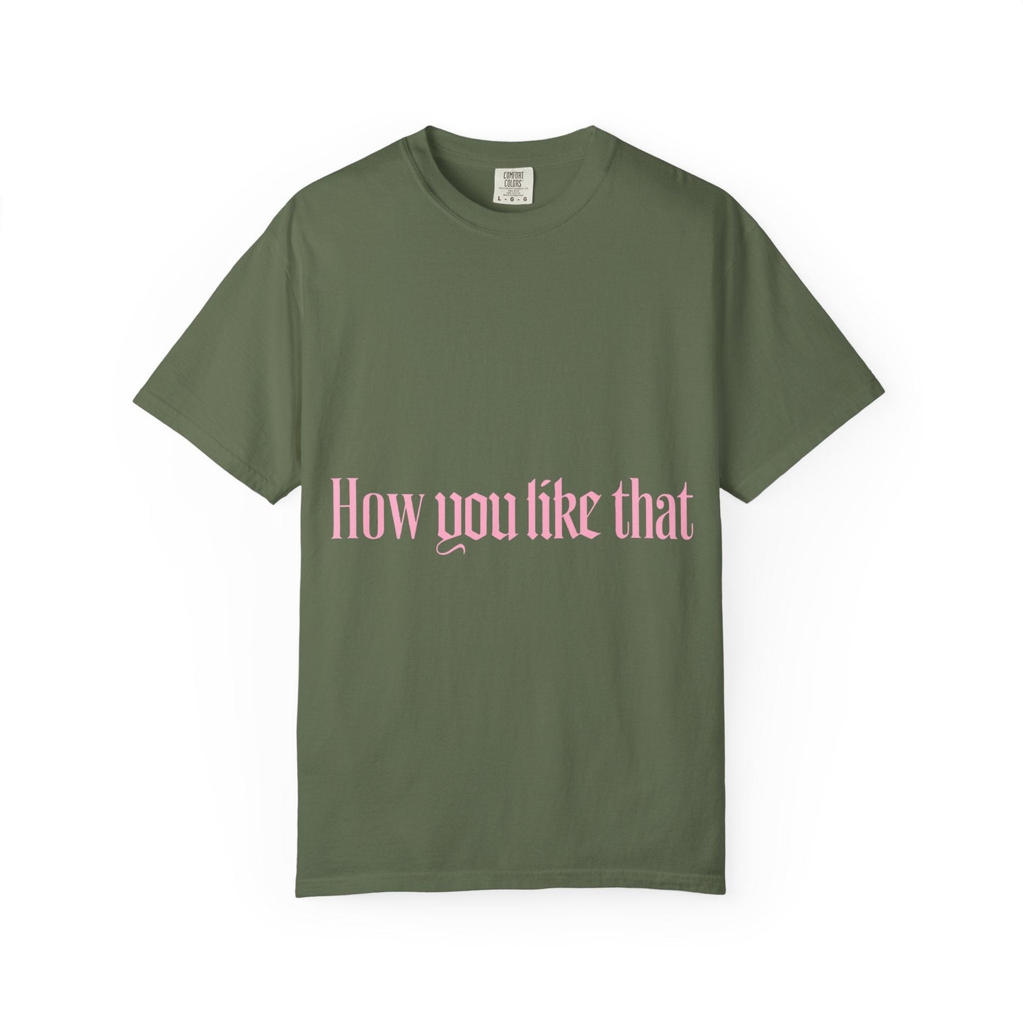 How You Like That Text – Dyed T-shirt Printify