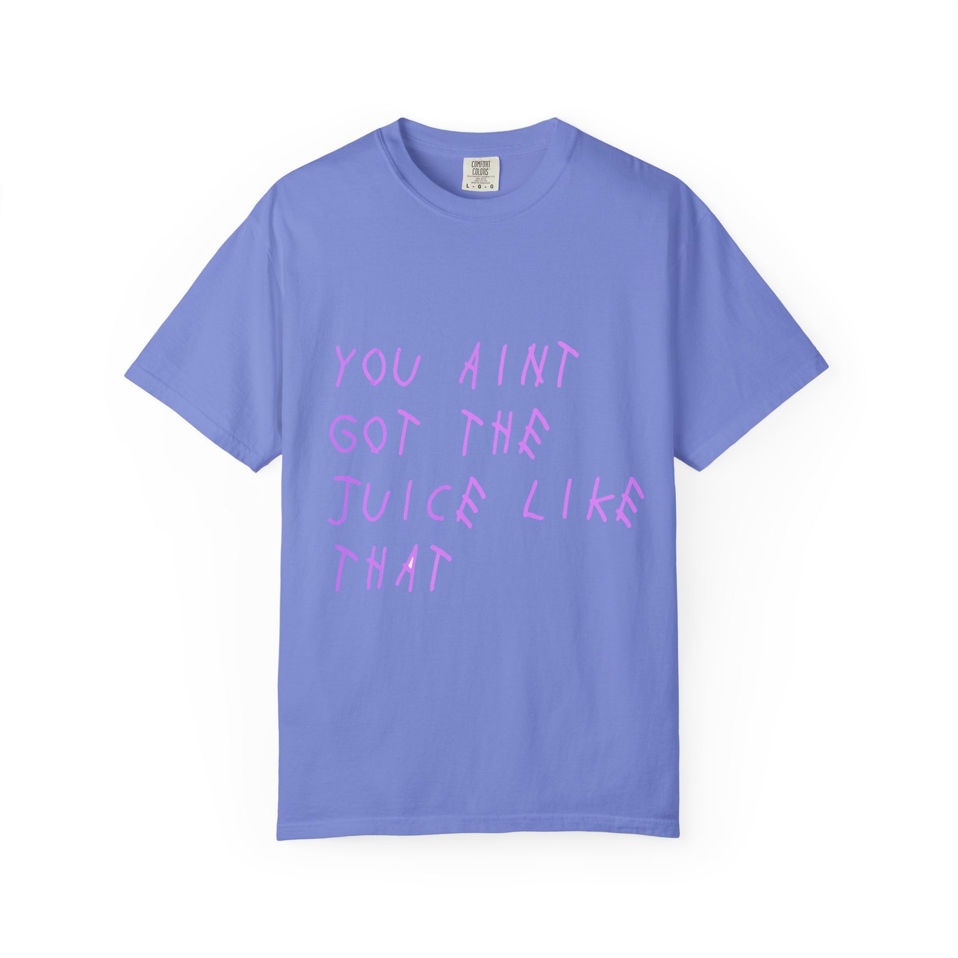 Juice Like That Quote Dyed Tshirt Printify