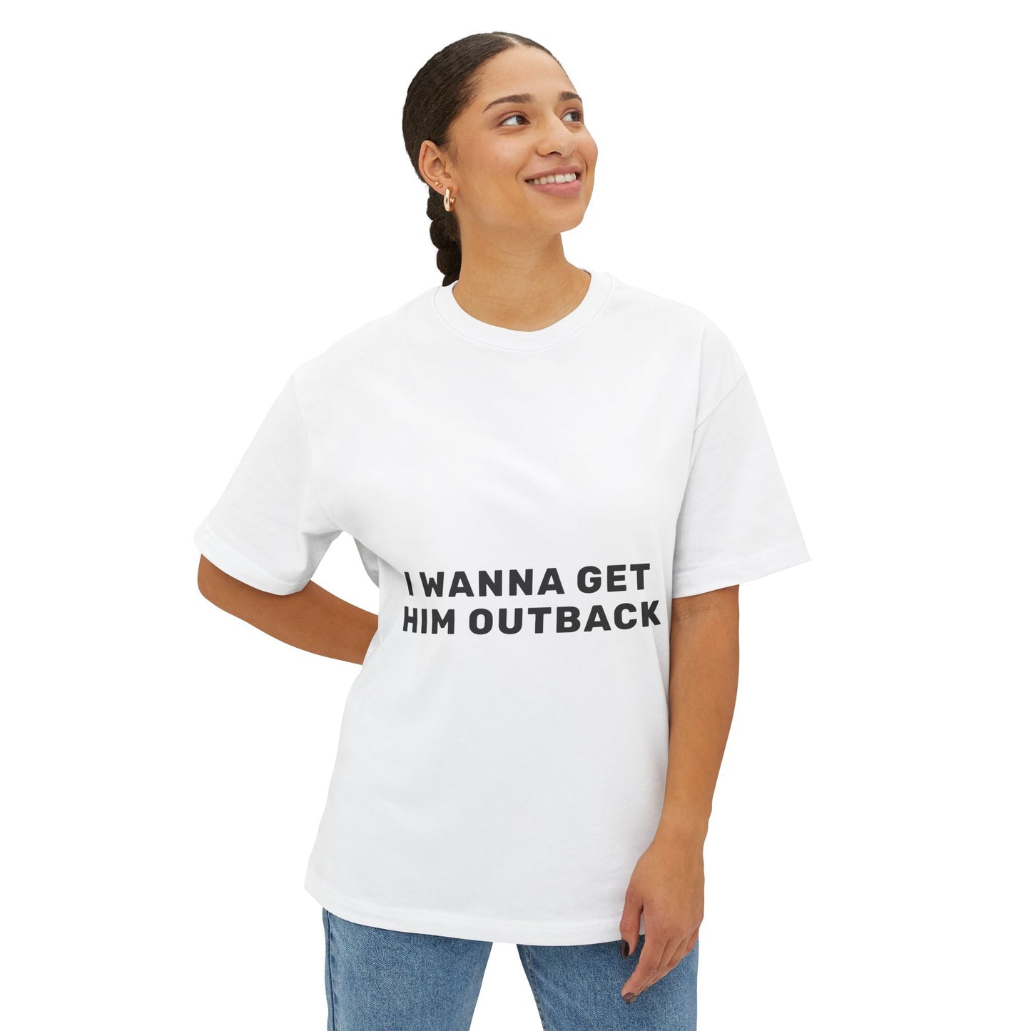 I Wanna Get Him Outback Bold-Oversized Tee Printify