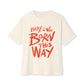 Born This Way Statement-Unisex Oversized Tee Printify