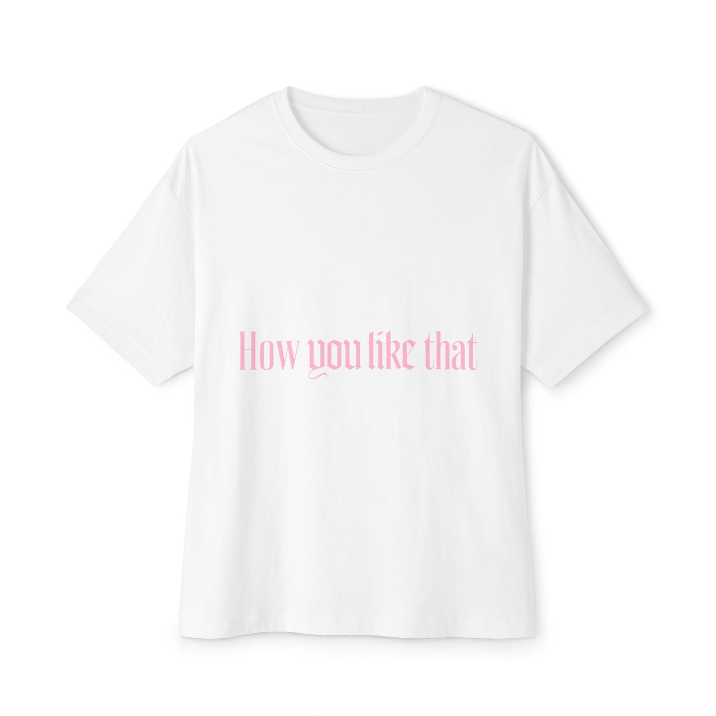 How You Like That Text – Oversized Boxy Tee Printify