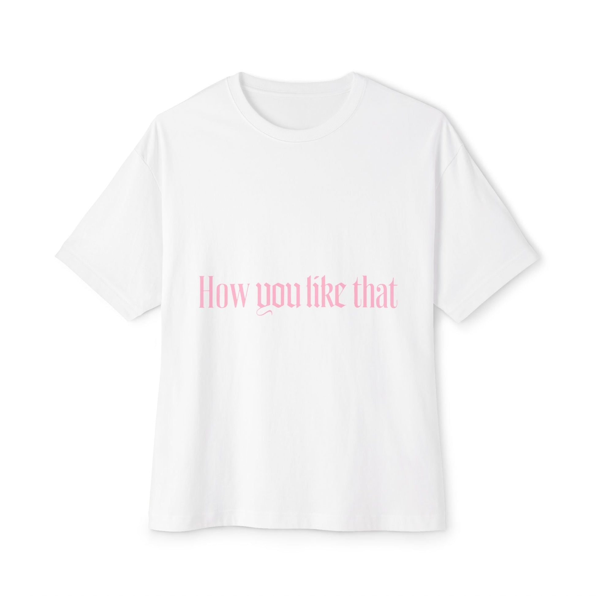 How You Like That Text – Oversized Boxy Tee Printify