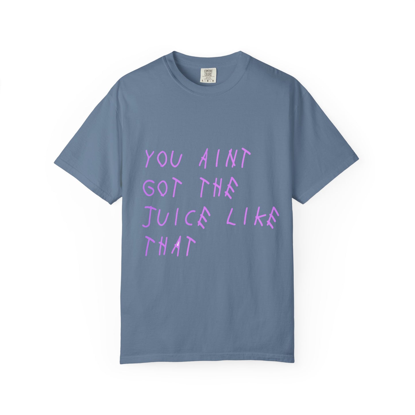 Juice Like That Quote Dyed Tshirt Printify