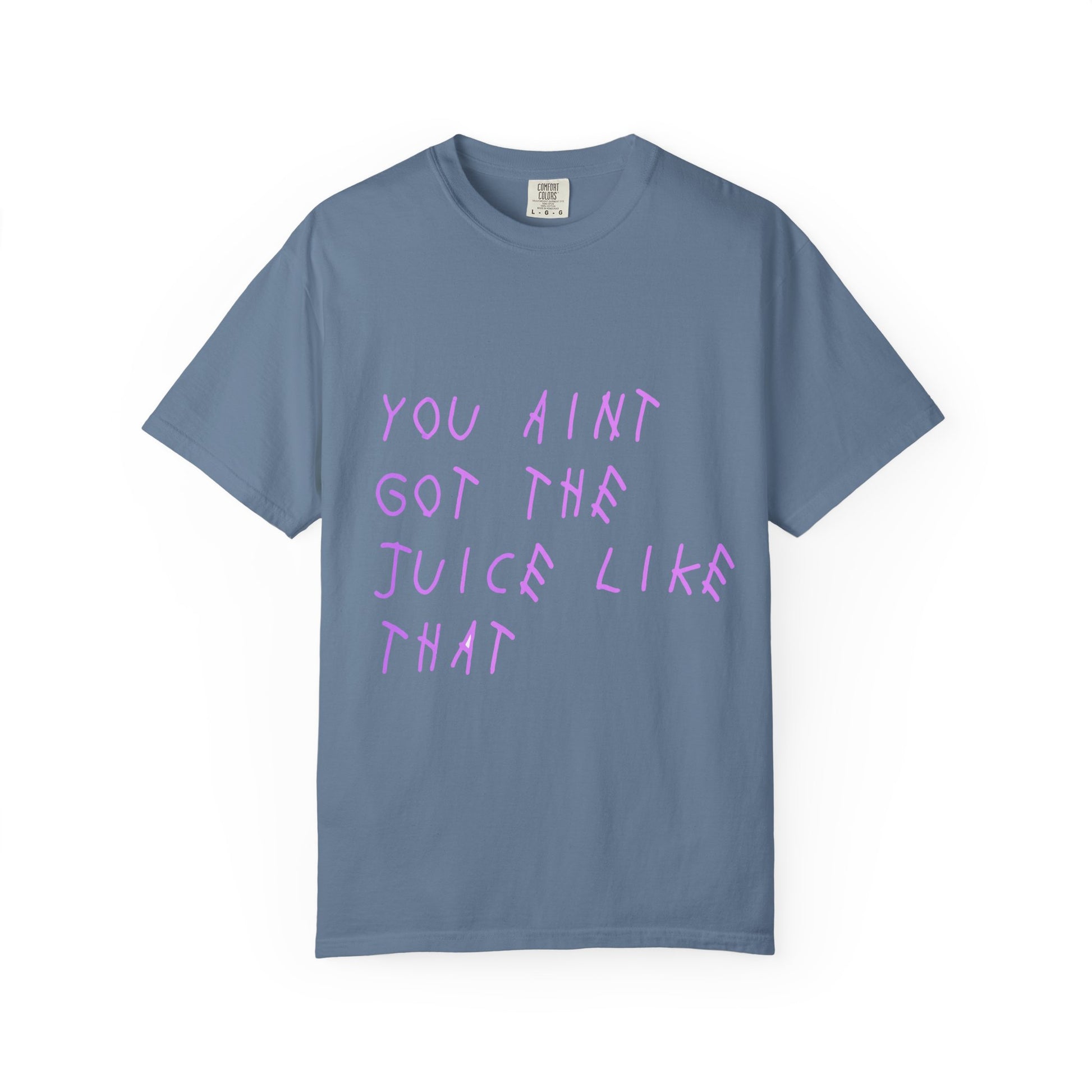 Juice Like That Quote Dyed Tshirt Printify