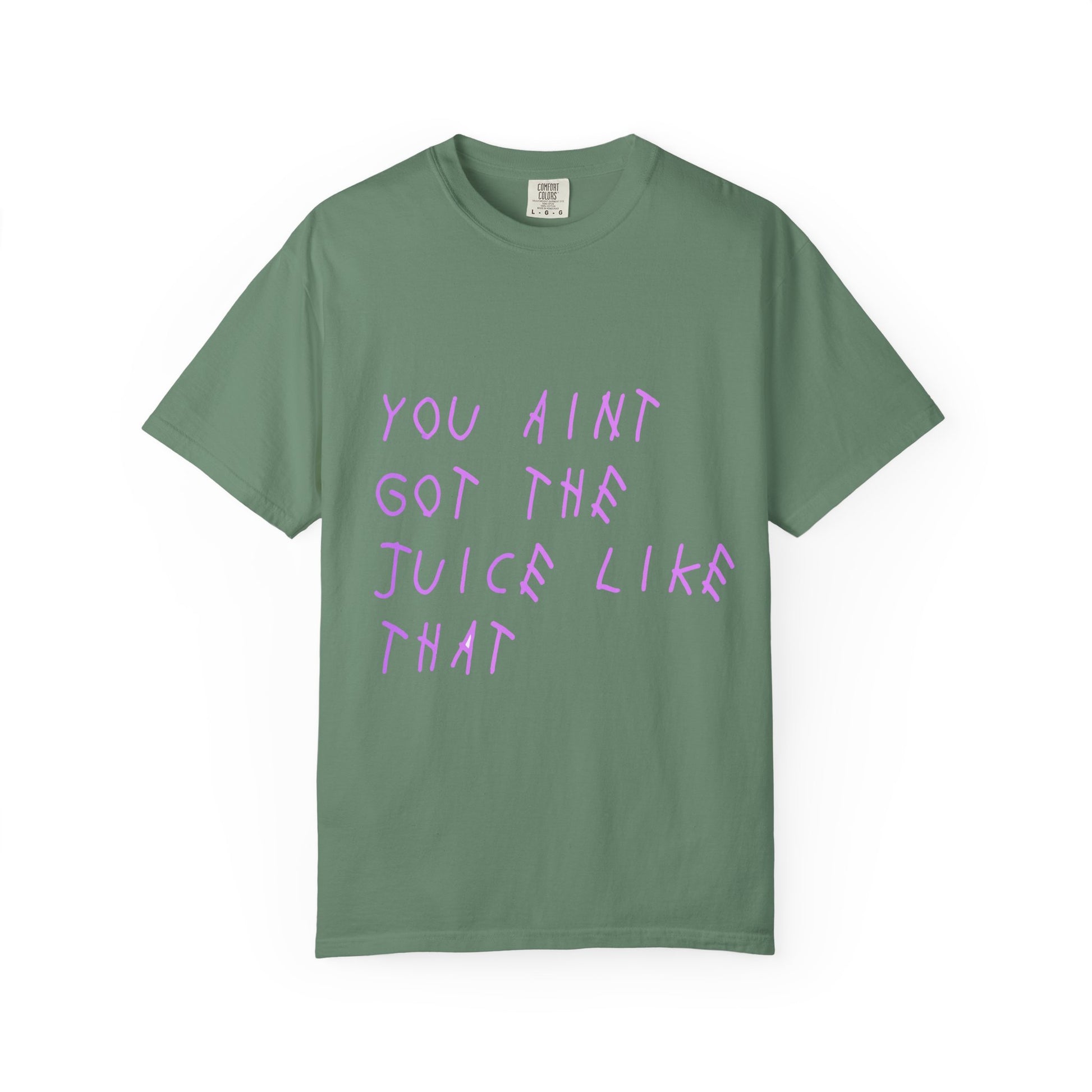 Juice Like That Quote Dyed Tshirt Printify