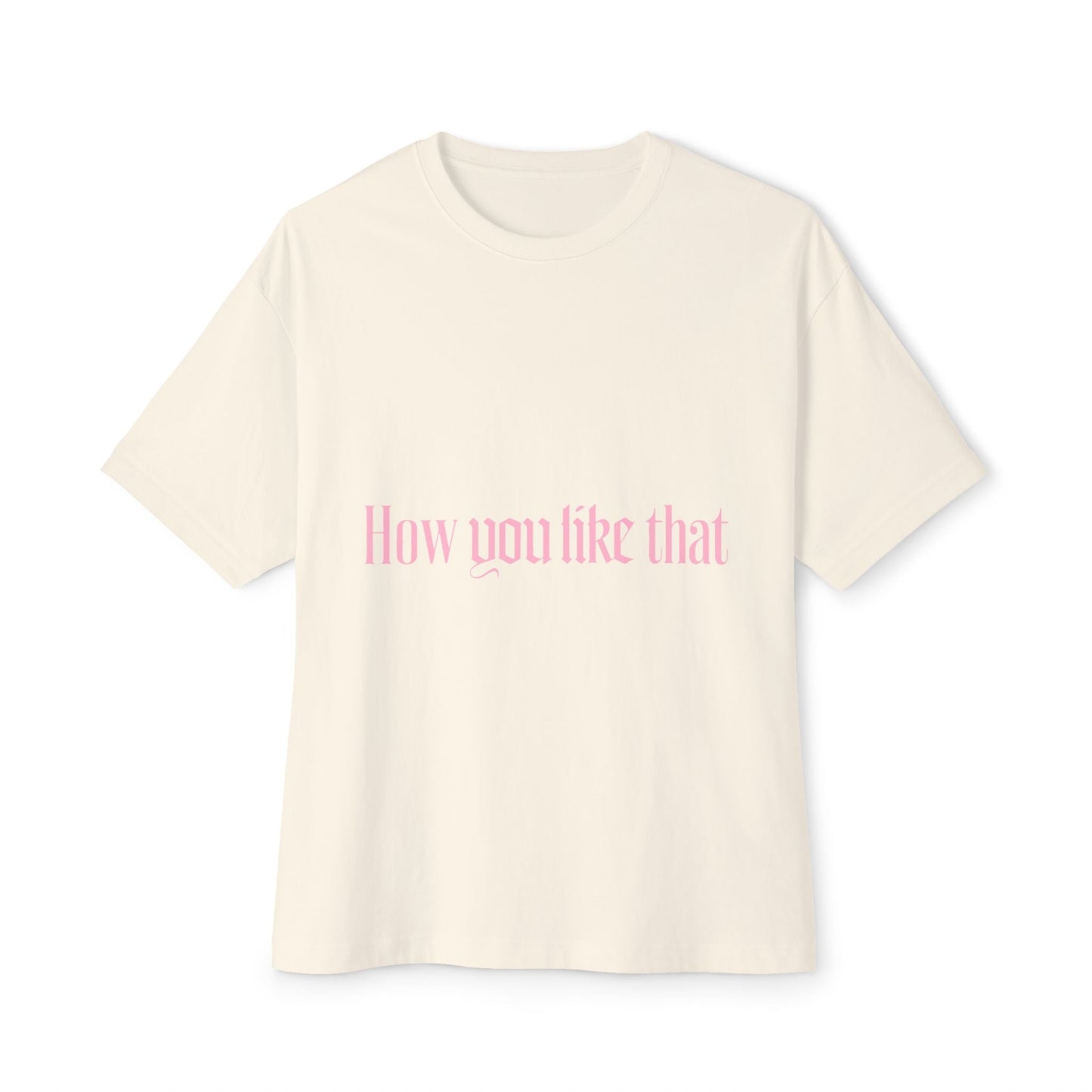 How You Like That Text – Oversized Boxy Tee Printify
