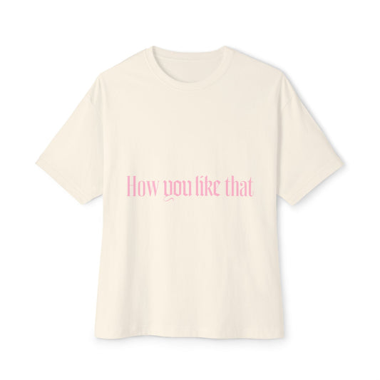 How You Like That Text – Oversized Boxy Tee Printify