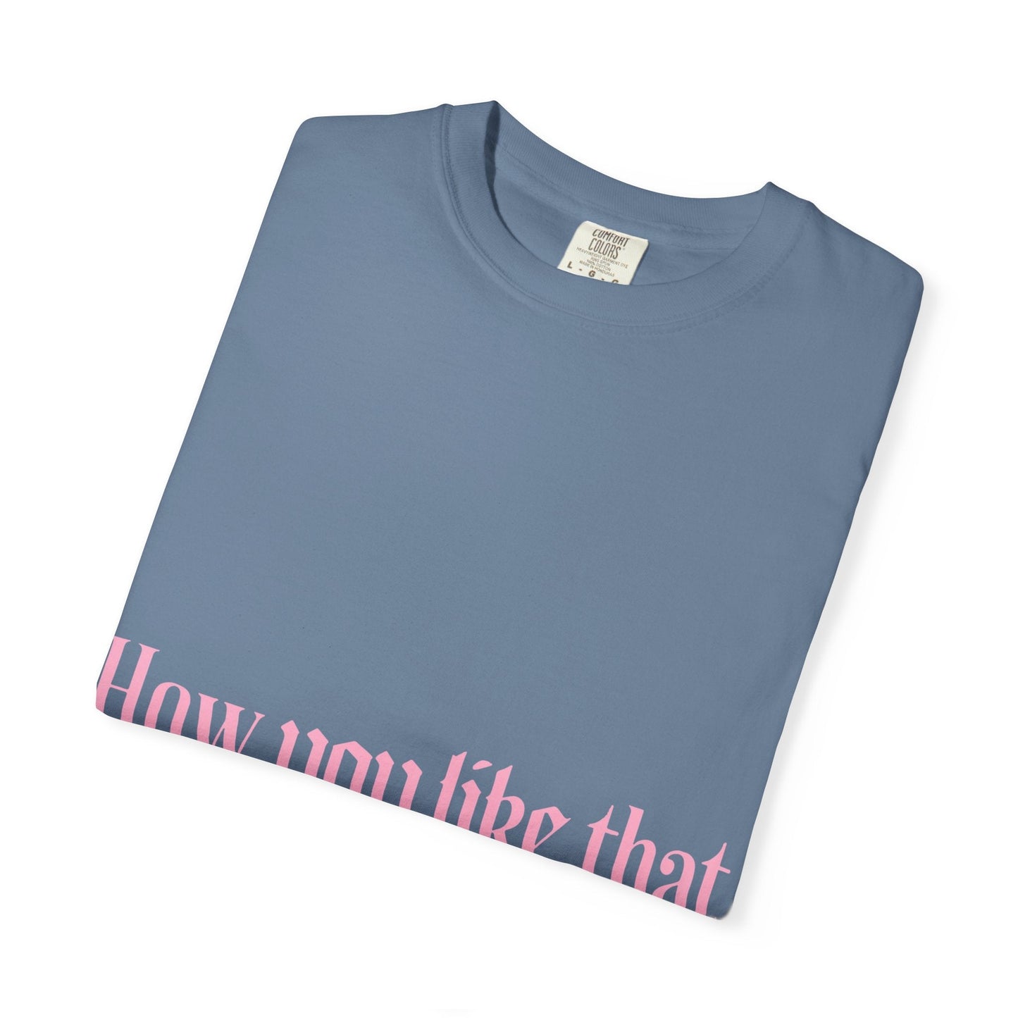 How You Like That Text – Dyed T-shirt Printify
