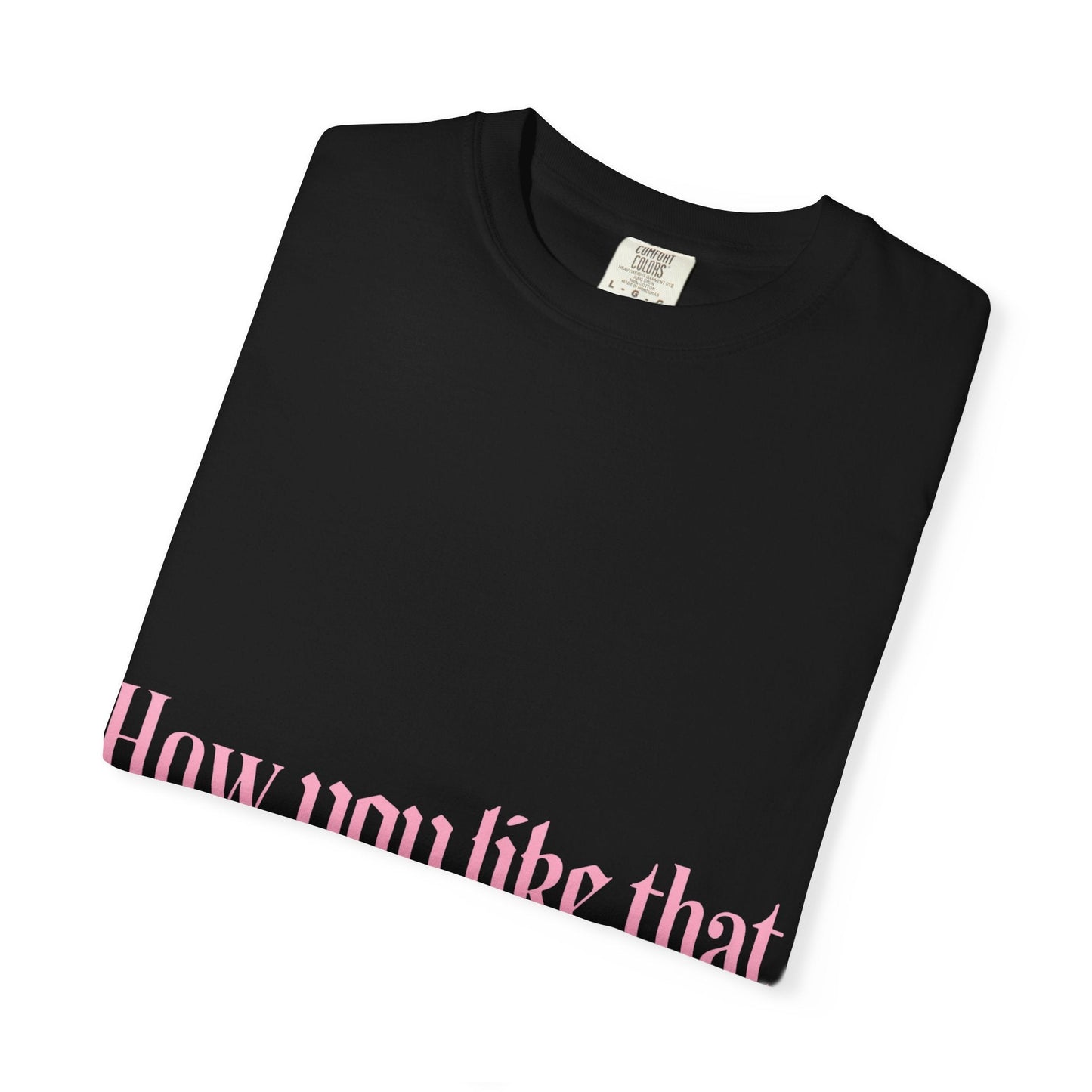 How You Like That Text – Dyed T-shirt Printify