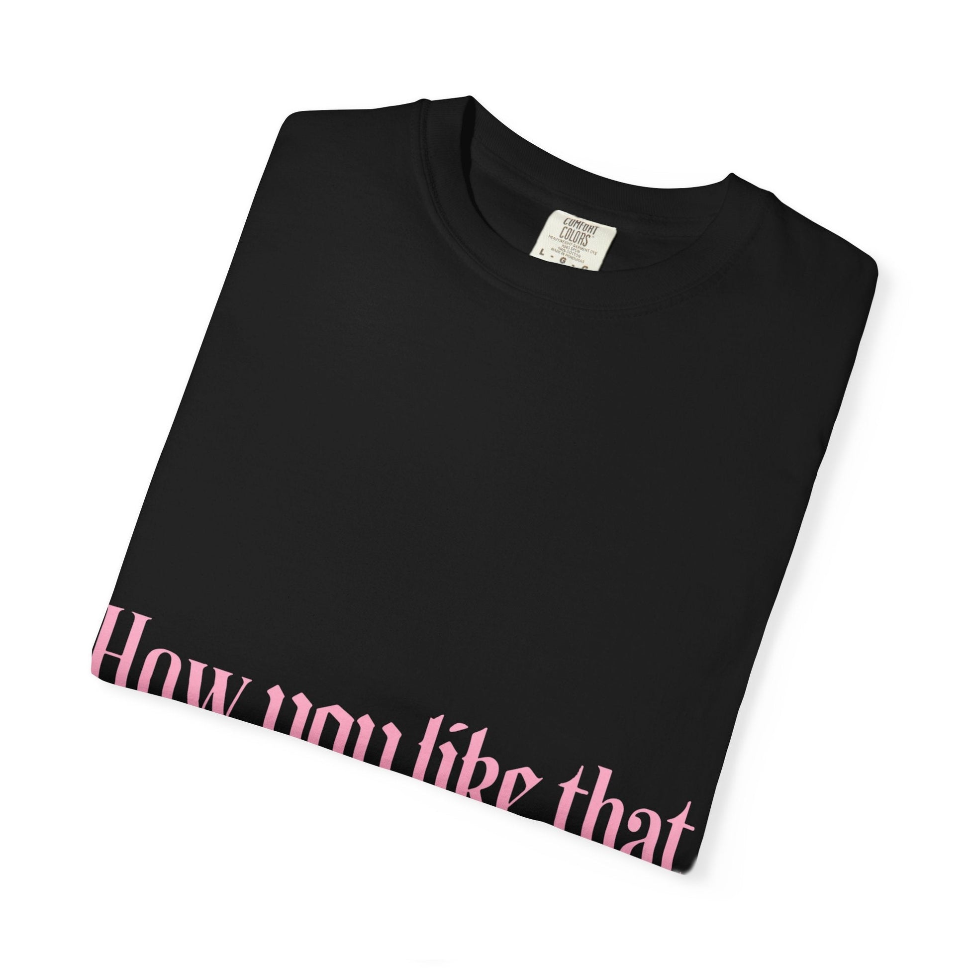 How You Like That Text – Dyed T-shirt Printify