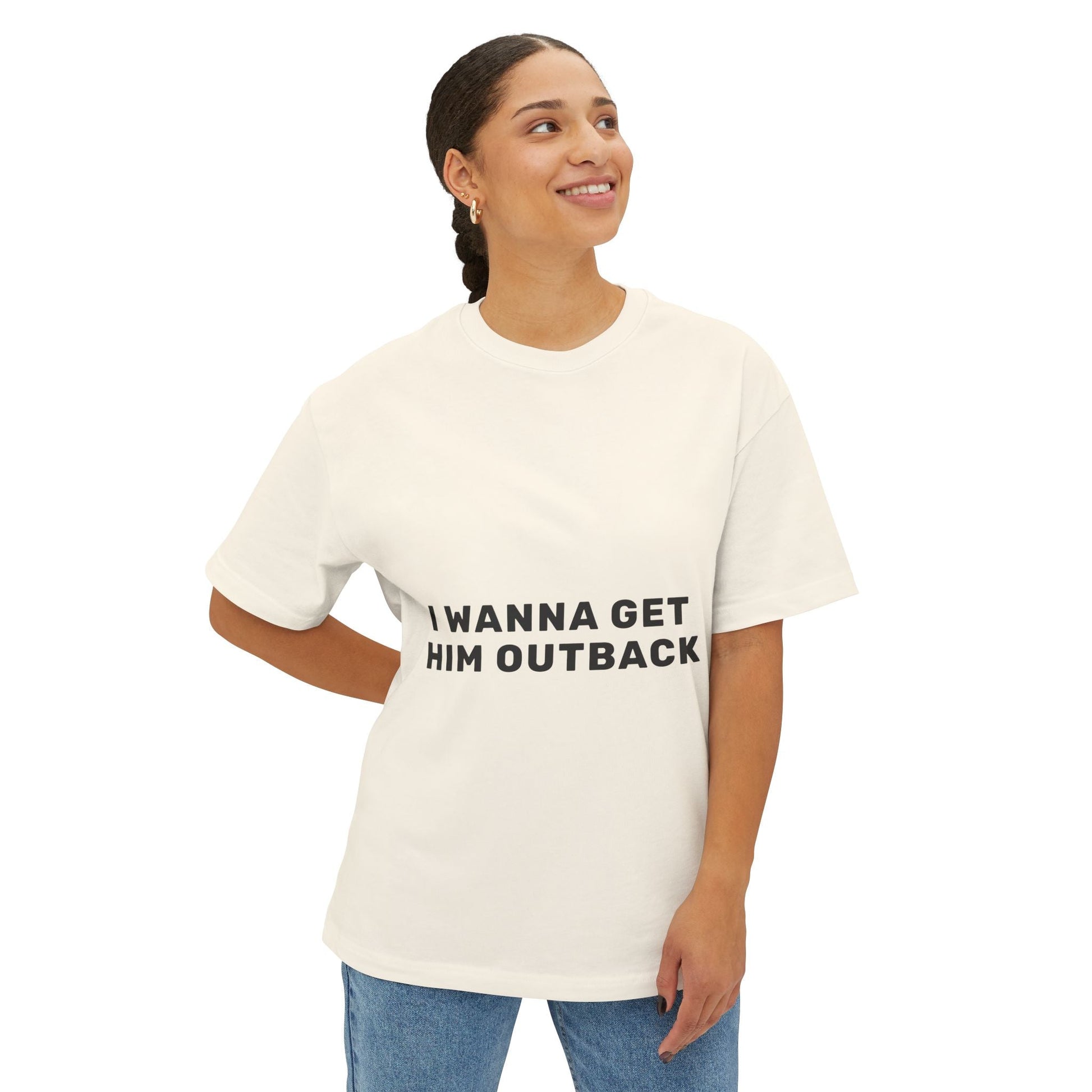 I Wanna Get Him Outback Bold-Oversized Tee Printify