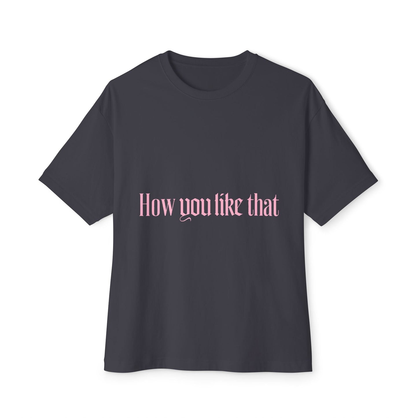 How You Like That Text – Oversized Boxy Tee Printify