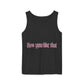 How You Like That Text – Dyed Tank Top Printify