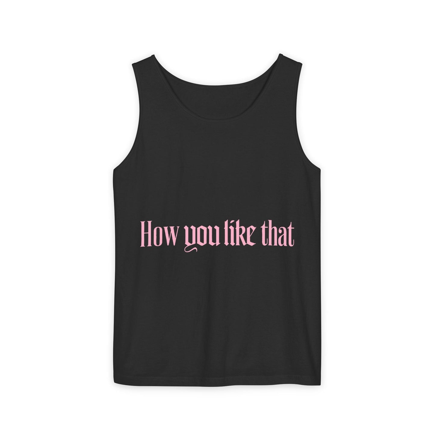 How You Like That Text – Dyed Tank Top Printify