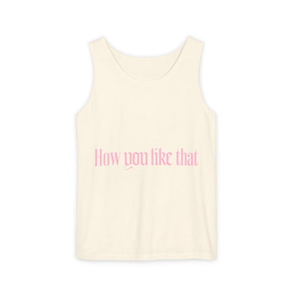 How You Like That Text – Dyed Tank Top Printify