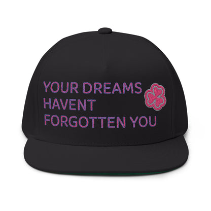 Your Dreams Haven’t Forgotten You Flat Bill Cap (Embroidery) - snazzymerch